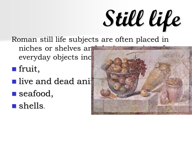 Still life Roman still life subjects are often placed in niches or shelves and